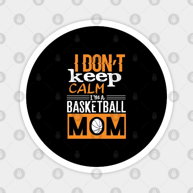 I Don't Keep Calm I'm a Basketball Mom Magnet by labatchino